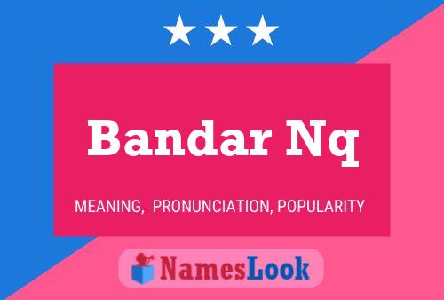 Bandar Nq 名字海报