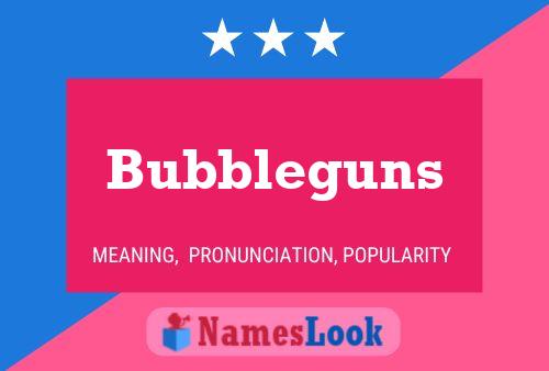 Bubbleguns 名字海报