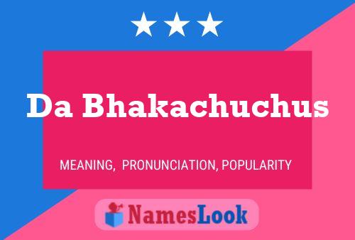 Da Bhakachuchus 名字海报