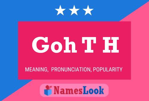 Goh T H 名字海报