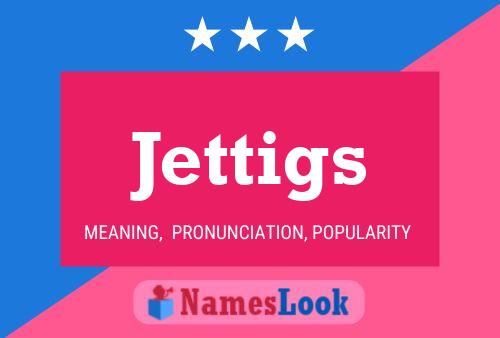 Jettigs 名字海报