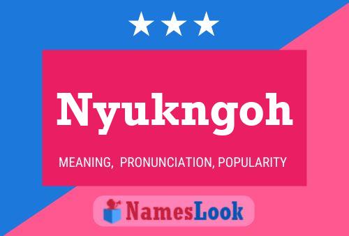 Nyukngoh 名字海报