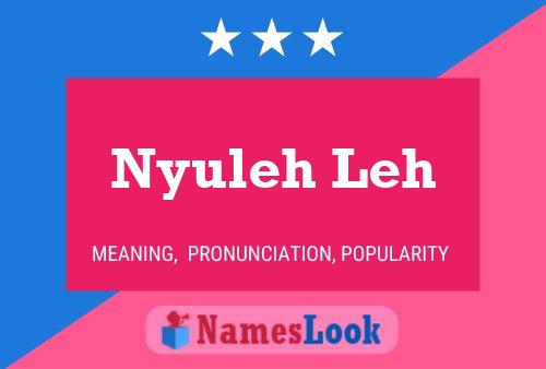 Nyuleh Leh 名字海报