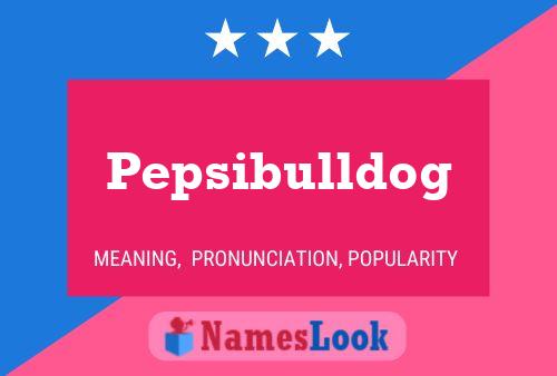 Pepsibulldog 名字海报